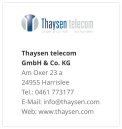 Thaysen telecom  GmbH & Co. KG Am Oxer 23 a 24955 Harrislee Tel.: 0461 773177 E-Mail: info@thaysen.com Web: www.thaysen.com