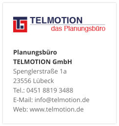Planungsbüro TELMOTION GmbH Spenglerstraße 1a 23556 Lübeck Tel.: 0451 8819 3488 E-Mail: info@telmotion.de Web: www.telmotion.de