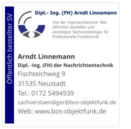 Arndt Linnemann Dipl. -Ing. (FH) der NachrichtentechnikFischteichweg 9 31535 Neustadt Tel.: 0172 5494939 sachverstaendiger@bos-objektfunk.de Web: www.bos-objektfunk.de                        Öffentlich bestellter SV