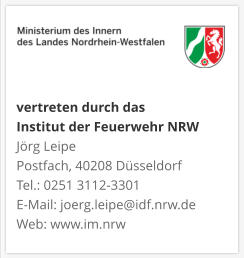 vertreten durch das  Institut der Feuerwehr NRW Jörg Leipe Postfach, 40208 Düsseldorf Tel.: 0251 3112-3301 E-Mail: joerg.leipe@idf.nrw.de Web: www.im.nrw