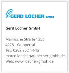 Gerd Löcher GmbHMärkische Straße 125b 42281 Wuppertal Tel.: 0202 252 44-12 marco.loecher(at)loecher-gmbh.de Web: www.loecher-gmbh.de