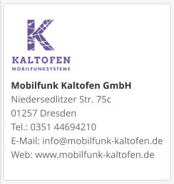 Mobilfunk Kaltofen GmbHNiedersedlitzer Str. 75c 01257 Dresden Tel.: 0351 44694210 E-Mail: info@mobilfunk-kaltofen.de Web: www.mobilfunk-kaltofen.de
