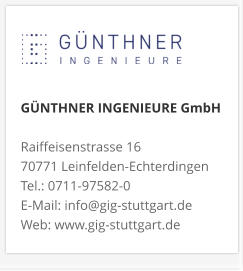 GÜNTHNER INGENIEURE GmbHRaiffeisenstrasse 16 70771 Leinfelden-Echterdingen Tel.: 0711-97582-0 E-Mail: info@gig-stuttgart.de Web: www.gig-stuttgart.de 