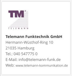 Telemann Funktechnik GmbH Hermann-Wüsthof-Ring 10 21035 Hamburg Tel.: 040 547775 0 E-Mail: info@telemann-funk.de Web: www.telemann-kommunikation.de