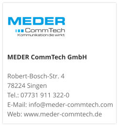 MEDER CommTech GmbH  Robert-Bosch-Str. 4 78224 Singen Tel.: 07731 911 322-0 E-Mail: info@meder-commtech.com Web: www.meder-commtech.de
