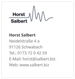 Horst SalbertNeidelstraße 4 a 91126 Schwabach Tel.: 0173 72 0 42 59 E-Mail: horst@salbert.biz Web: www.salbert.biz