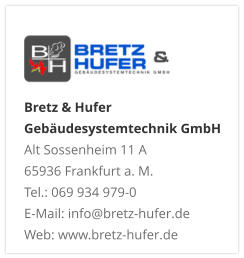 Bretz & Hufer Gebäudesystemtechnik GmbH Alt Sossenheim 11 A 65936 Frankfurt a. M. Tel.: 069 934 979-0 E-Mail: info@bretz-hufer.de Web: www.bretz-hufer.de