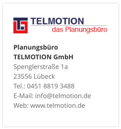 Planungsbüro TELMOTION GmbH Spenglerstraße 1a 23556 Lübeck Tel.: 0451 8819 3488 E-Mail: info@telmotion.de Web: www.telmotion.de