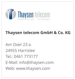 Thaysen telecom GmbH & Co. KG Am Oxer 23 a 24955 Harrislee Tel.: 0461 773177 E-Mail: info@thaysen.com Web: www.thaysen.com 