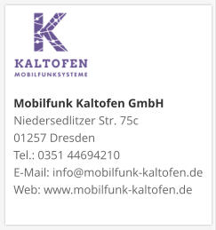 Mobilfunk Kaltofen GmbHNiedersedlitzer Str. 75c 01257 Dresden Tel.: 0351 44694210 E-Mail: info@mobilfunk-kaltofen.de Web: www.mobilfunk-kaltofen.de