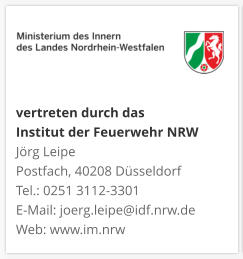 vertreten durch das  Institut der Feuerwehr NRW Jörg Leipe Postfach, 40208 Düsseldorf Tel.: 0251 3112-3301 E-Mail: joerg.leipe@idf.nrw.de Web: www.im.nrw