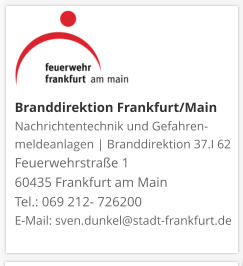 Branddirektion Frankfurt/MainNachrichtentechnik und Gefahren-meldeanlagen | Branddirektion 37.I 62 Feuerwehrstraße 1 60435 Frankfurt am Main Tel.: 069 212- 726200 E-Mail: sven.dunkel@stadt-frankfurt.de 