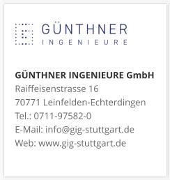 GÜNTHNER INGENIEURE GmbHRaiffeisenstrasse 16 70771 Leinfelden-Echterdingen Tel.: 0711-97582-0 E-Mail: info@gig-stuttgart.de Web: www.gig-stuttgart.de 