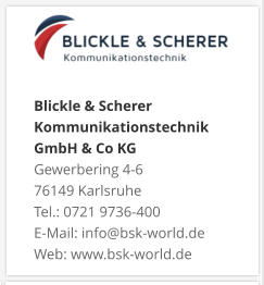 Blickle & Scherer Kommunikationstechnik GmbH & Co KGGewerbering 4-6 76149 Karlsruhe Tel.: 0721 9736-400 E-Mail: info@bsk-world.de Web: www.bsk-world.de