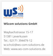 WScom solutions GmbH Maybachstrasse 15-17 51381 Leverkusen Tel.: 02171 394479-12 w.scholz@ws-com-solutions.de Web: www.ws-com-solutions.de