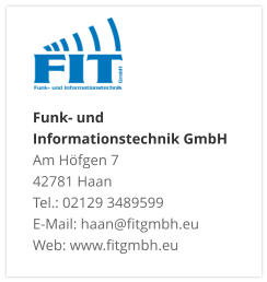 Funk- und  Informationstechnik GmbHAm Höfgen 7 42781 Haan Tel.: 02129 3489599 E-Mail: haan@fitgmbh.eu Web: www.fitgmbh.eu