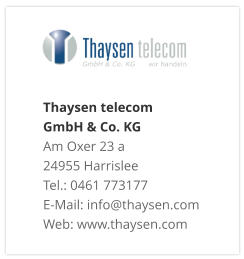 Thaysen telecom  GmbH & Co. KG Am Oxer 23 a 24955 Harrislee Tel.: 0461 773177 E-Mail: info@thaysen.com Web: www.thaysen.com