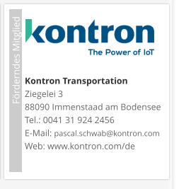 Förderndes Mitglied     Kontron TransportationZiegelei 3 88090 Immenstaad am Bodensee Tel.: 0041 31 924 2456 E-Mail: pascal.schwab@kontron.com Web: www.kontron.com/de