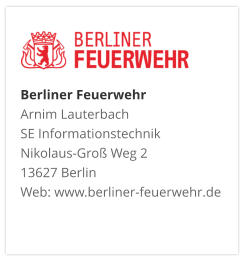 Berliner FeuerwehrArnim Lauterbach SE Informationstechnik Nikolaus-Groß Weg 2 13627 Berlin Web: www.berliner-feuerwehr.de