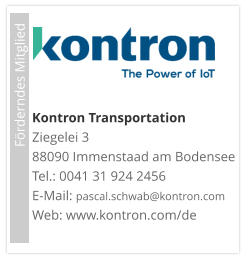 Förderndes Mitglied     Kontron TransportationZiegelei 3 88090 Immenstaad am Bodensee Tel.: 0041 31 924 2456 E-Mail: pascal.schwab@kontron.com Web: www.kontron.com/de