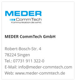 MEDER CommTech GmbH  Robert-Bosch-Str. 4 78224 Singen Tel.: 07731 911 322-0 E-Mail: info@meder-commtech.com Web: www.meder-commtech.de