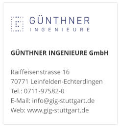 GÜNTHNER INGENIEURE GmbHRaiffeisenstrasse 16 70771 Leinfelden-Echterdingen Tel.: 0711-97582-0 E-Mail: info@gig-stuttgart.de Web: www.gig-stuttgart.de 