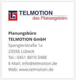 Planungsbüro TELMOTION GmbH Spenglerstraße 1a 23556 Lübeck Tel.: 0451 8819 3488 E-Mail: info@telmotion.de Web: www.telmotion.de