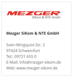 Mezger SiKom & NTE GmbH Sven-Wingquist-Str. 2 97424 Schweinfurt Tel.: 09721 655 0 E-Mail: info@mezger-sikom.de Web: www.mezger-sikom.de
