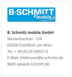 B. Schmitt mobile GmbHWesterbachstr. 12465936 Frankfurt am MainTel. + 49 (0) 69 34051-0E-Mail: hildmann@b-schmitt.deWeb: www.b-schmitt.de