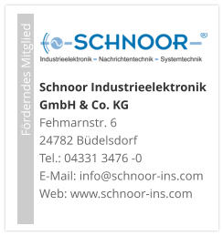 Förderndes Mitglied     Schnoor Industrieelektronik GmbH & Co. KG Fehmarnstr. 6 24782 Büdelsdorf Tel.: 04331 3476 -0E-Mail: info@schnoor-ins.com Web: www.schnoor-ins.com