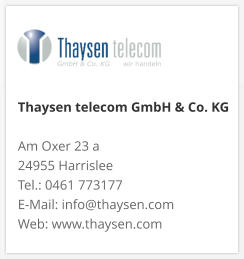 Thaysen telecom GmbH & Co. KG Am Oxer 23 a 24955 Harrislee Tel.: 0461 773177 E-Mail: info@thaysen.com Web: www.thaysen.com 