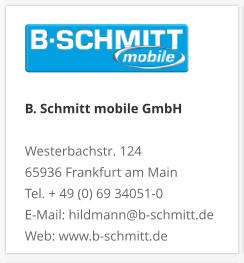 B. Schmitt mobile GmbH Westerbachstr. 12465936 Frankfurt am MainTel. + 49 (0) 69 34051-0E-Mail: hildmann@b-schmitt.deWeb: www.b-schmitt.de