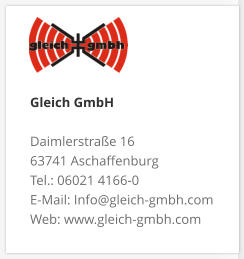 Gleich GmbH Daimlerstraße 16 63741 Aschaffenburg Tel.: 06021 4166-0 E-Mail: Info@gleich-gmbh.com Web: www.gleich-gmbh.com
