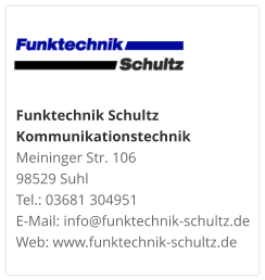 Funktechnik Schultz KommunikationstechnikMeininger Str. 106 98529 Suhl Tel.: 03681 304951 E-Mail: info@funktechnik-schultz.de Web: www.funktechnik-schultz.de