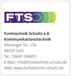 Funktechnik Schultz e.K. KommunikationstechnikMeininger Str. 106 98529 Suhl Tel.: 03681 304951 E-Mail: info@funktechnik-schultz.de Web: www.funktechnik-schultz.de