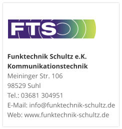Funktechnik Schultz e.K. KommunikationstechnikMeininger Str. 106 98529 Suhl Tel.: 03681 304951 E-Mail: info@funktechnik-schultz.de Web: www.funktechnik-schultz.de