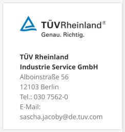 TÜV Rheinland Industrie Service GmbH Alboinstraße 56 12103 Berlin Tel.: 030 7562-0 E-Mail: sascha.jacoby@de.tuv.com