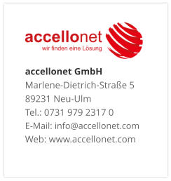 accellonet GmbHMarlene-Dietrich-Straße 5 89231 Neu-Ulm Tel.: 0731 979 2317 0 E-Mail: info@accellonet.com Web: www.accellonet.com