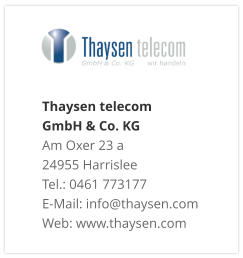 Thaysen telecom  GmbH & Co. KG Am Oxer 23 a 24955 Harrislee Tel.: 0461 773177 E-Mail: info@thaysen.com Web: www.thaysen.com
