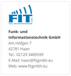 Funk- und  Informationstechnik GmbHAm Höfgen 7 42781 Haan Tel.: 02129 3489599 E-Mail: haan@fitgmbh.eu Web: www.fitgmbh.eu