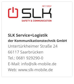 SLK Service+Logistik der Kommunikationstechnik GmbHUntertürkheimer Straße 24 66117 Saarbrücken Tel.: 0681 929290-0 E-Mail: info@slk-mobile.de Web: www.slk-mobile.de 