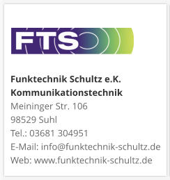 Funktechnik Schultz e.K. KommunikationstechnikMeininger Str. 106 98529 Suhl Tel.: 03681 304951 E-Mail: info@funktechnik-schultz.de Web: www.funktechnik-schultz.de