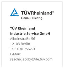TÜV Rheinland Industrie Service GmbH Alboinstraße 56 12103 Berlin Tel.: 030 7562-0 E-Mail: sascha.jacoby@de.tuv.com