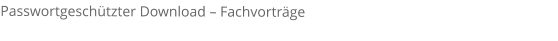 Passwortgeschützter Download – Fachvorträge