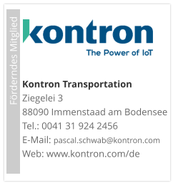 Förderndes Mitglied     Kontron TransportationZiegelei 3 88090 Immenstaad am Bodensee Tel.: 0041 31 924 2456 E-Mail: pascal.schwab@kontron.com Web: www.kontron.com/de