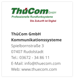ThüCom GmbH KommunikationssystemeSpielbornstraße 3 07407 Rudolstadt Tel.: 03672 - 34 86 11 E-Mail: info@thuecom.com Web: www.thuecom.com