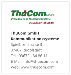 ThüCom GmbH KommunikationssystemeSpielbornstraße 3 07407 Rudolstadt Tel.: 03672 - 34 86 11 E-Mail: info@thuecom.com Web: www.thuecom.com