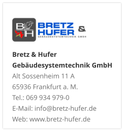 Bretz & Hufer Gebäudesystemtechnik GmbH Alt Sossenheim 11 A 65936 Frankfurt a. M. Tel.: 069 934 979-0 E-Mail: info@bretz-hufer.de Web: www.bretz-hufer.de