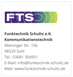 Funktechnik Schultz e.K. KommunikationstechnikMeininger Str. 106 98529 Suhl Tel.: 03681 304951 E-Mail: info@funktechnik-schultz.de Web: www.funktechnik-schultz.de