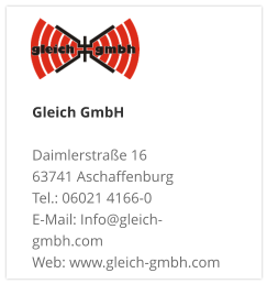 Gleich GmbH Daimlerstraße 16 63741 Aschaffenburg Tel.: 06021 4166-0 E-Mail: Info@gleich-gmbh.com Web: www.gleich-gmbh.com